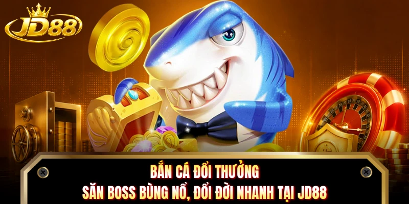 Bắn Cá Đổi Thưởng - Săn Boss Bùng Nổ, Đổi Đời Nhanh Tại JD88