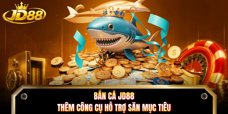 Bắn cá JD88 thêm công cụ hỗ trợ săn mục tiêu