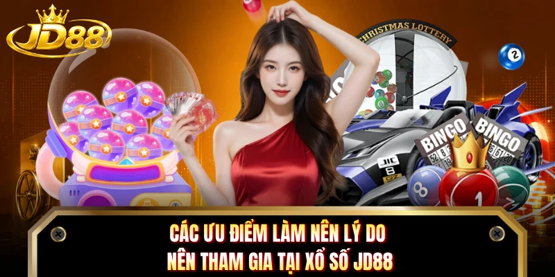 Các ưu điểm làm nên lý do nên tham gia tại xổ số JD88