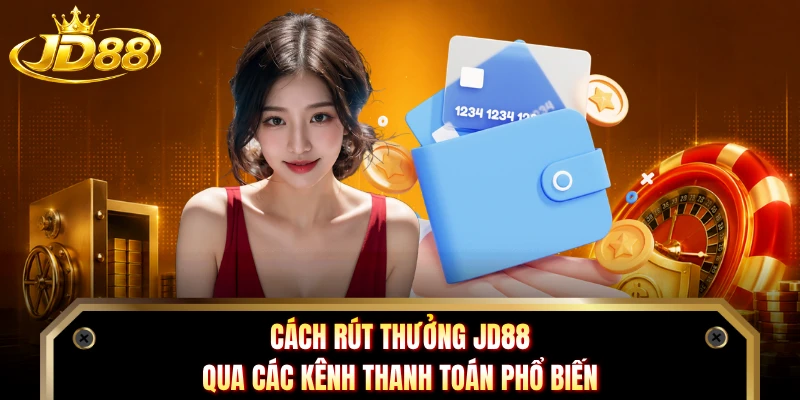 Cách rút thưởng JD88 qua các kênh thanh toán phổ biến