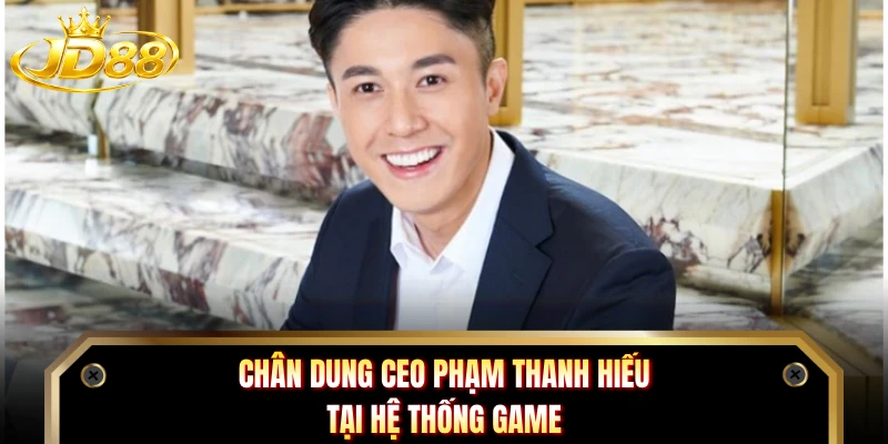 Chân dung CEO Phạm Thanh Hiếu tại hệ thống game
