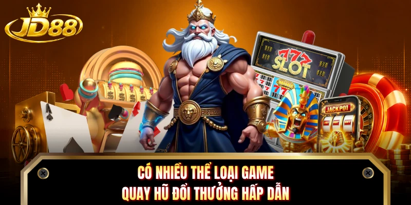 Có nhiều thể loại game quay hũ đổi thưởng hấp dẫn