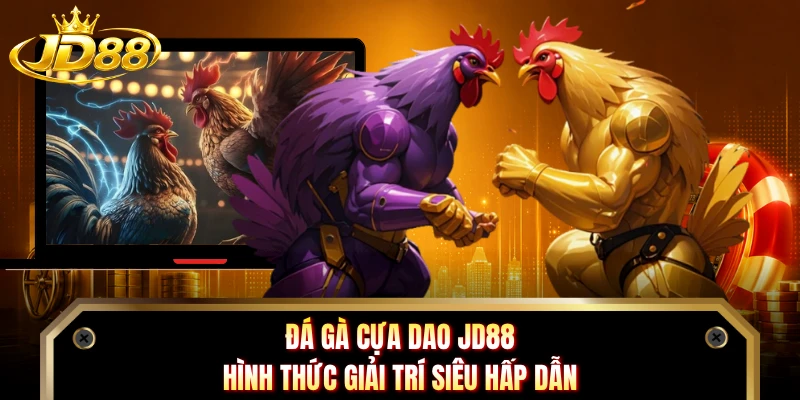Đá Gà Cựa Dao JD88 - Hình Thức Giải Trí Siêu Hấp Dẫn