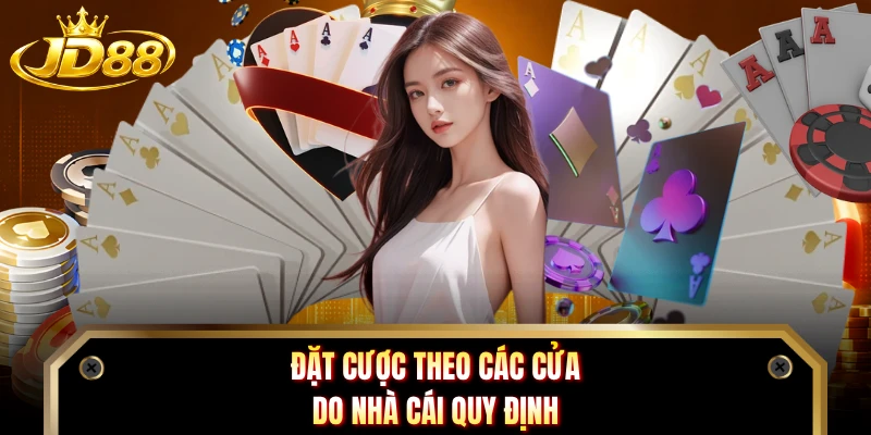 Đặt cược theo các cửa do nhà cái quy định 