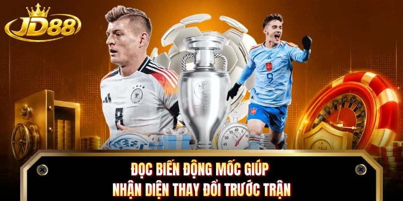 Đọc biến động mốc giúp nhận diện thay đổi trước trận