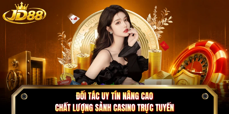 Đối tác uy tín nâng cao chất lượng sảnh casino trực tuyến