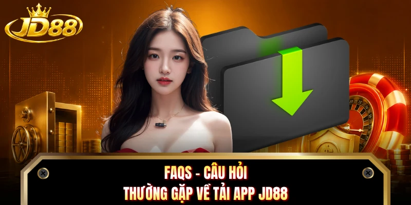 Faqs - Câu hỏi thường gặp về tải app JD88