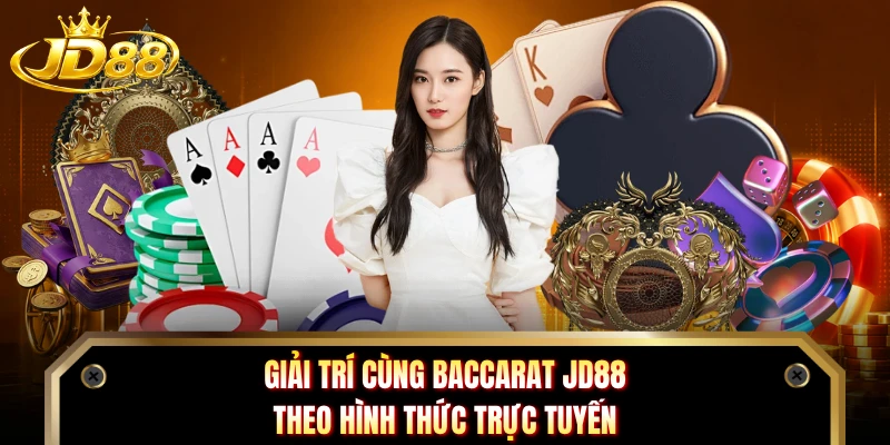 Giải trí cùng Baccarat JD88 theo hình thức trực tuyến