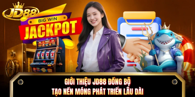 Giới thiệu JD88 đồng bộ tạo nền móng phát triển lâu dài