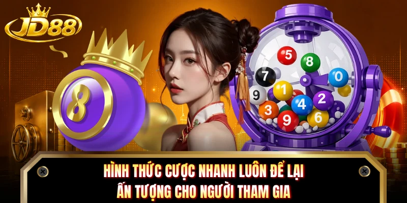 Hình thức cược nhanh luôn để lại ấn tượng cho người tham gia