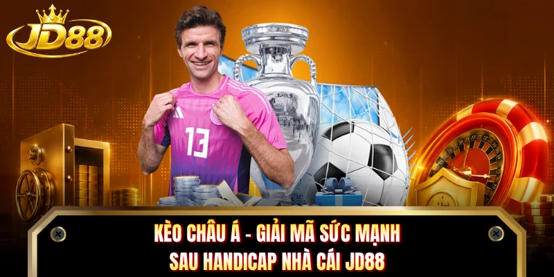 Kèo Châu Á - Giải Mã Sức Mạnh Sau Handicap Nhà Cái JD88