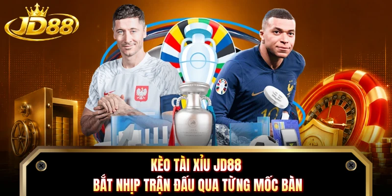 Kèo Tài Xỉu JD88 - Bắt Nhịp Trận Đấu Qua Từng Mốc Bàn