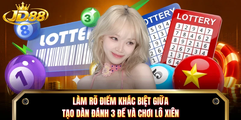 Làm rõ điểm khác biệt giữa tạo dàn đánh 3 đề và chơi lô xiên