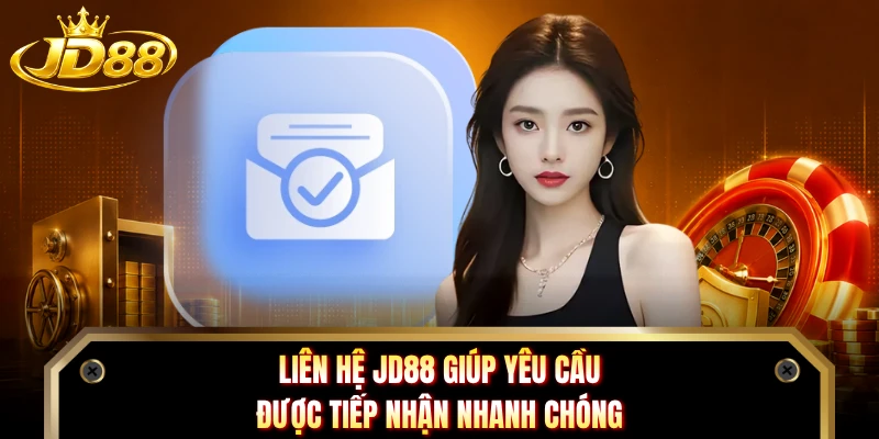 Liên hệ JD88 giúp yêu cầu được tiếp nhận nhanh chóng