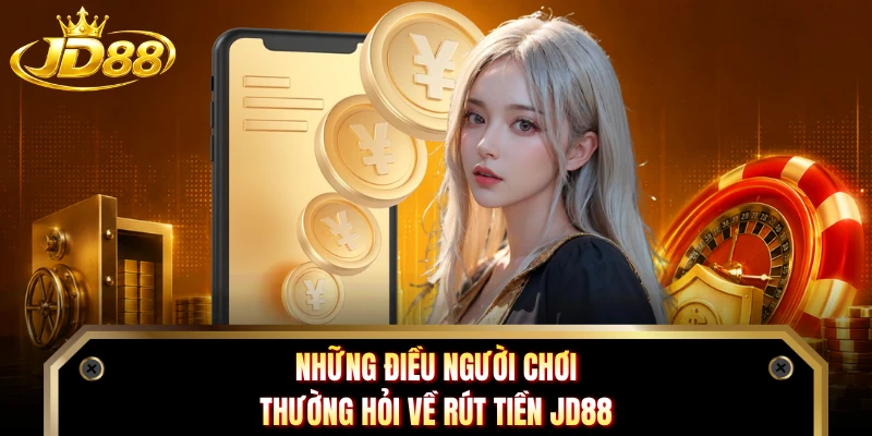 Những điều người chơi thường hỏi về rút tiền JD88