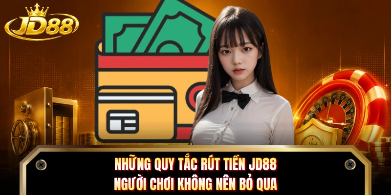 Những quy tắc rút tiền JD88 người chơi không nên bỏ qua