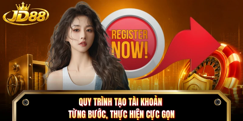 Quy trình tạo tài khoản từng bước, thực hiện cực gọn