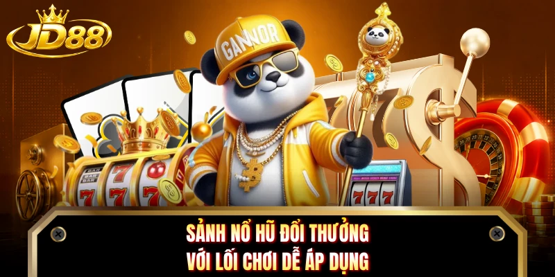 Sảnh nổ hũ đổi thưởng với lối chơi dễ áp dụng