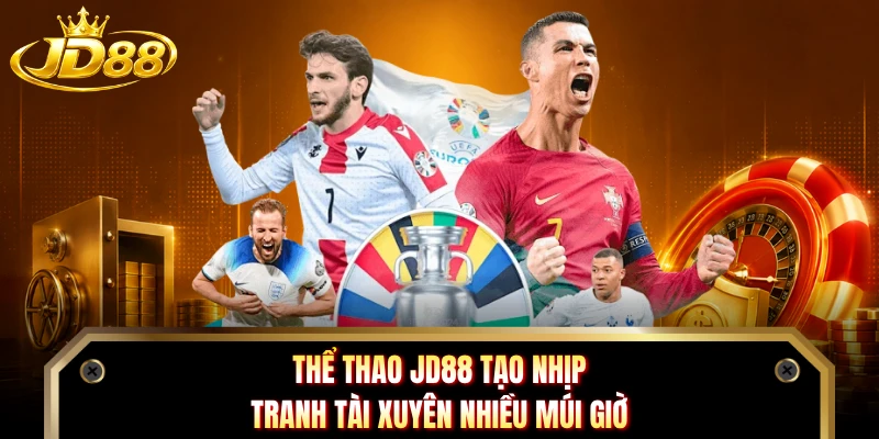 Thể thao JD88 tạo nhịp tranh tài xuyên nhiều múi giờ