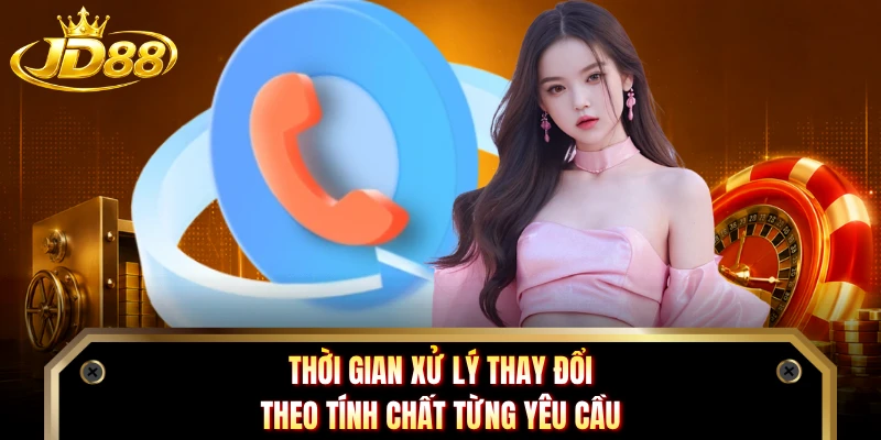 Thời gian xử lý thay đổi theo tính chất từng yêu cầu