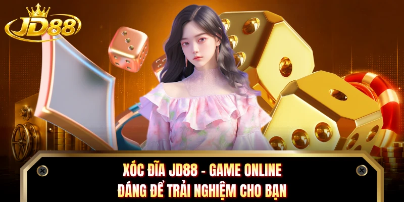 Xóc Đĩa JD88 - Game Online Đáng Để Trải Nghiệm Cho Bạn
